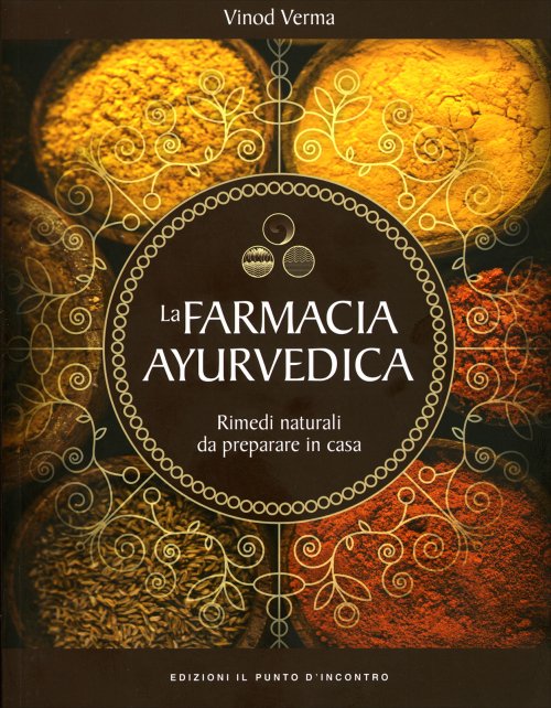 La Farmacia Ayurvedica. Rimedi naturali da preparare in casa - Vinod Verma
