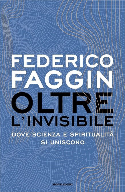Oltre l'Invisibile. Dove scienza e spiritualità si uniscono - Federico Faggin