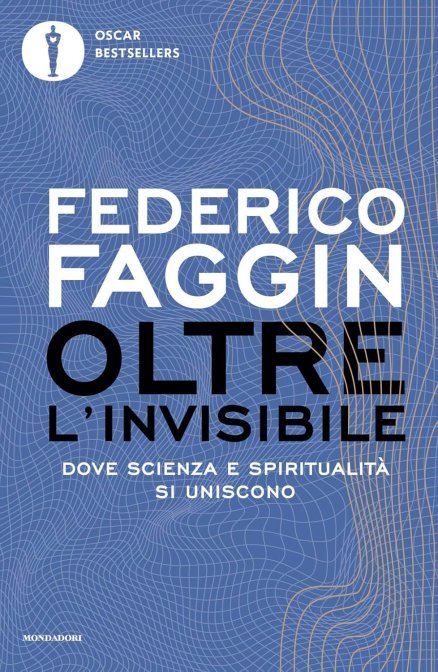 Oltre l'Invisibile. Dove scienza e spiritualità si uniscono - Federico Faggin