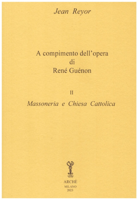 A Compimento dell'Opera di René Guénon. Vol. 2° - Massoneria e Chiesa Cattolica - Jean Reyor