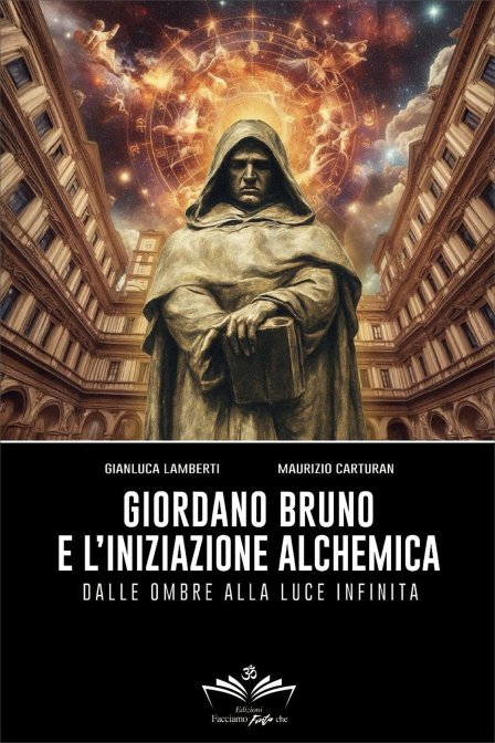 Giordano Bruno e l'Iniziazione Alchemica - Gianluca Lamberti, Maurizio Carturan