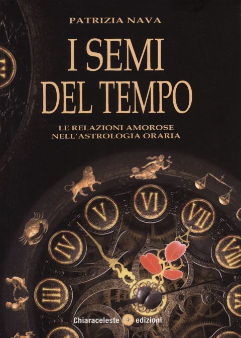I Semi del Tempo. Le relazioni amorose nell'astrologia oraria - Patrizia Nava
