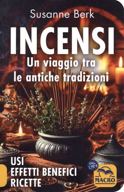 Incensi. Un viaggio tra le antiche tradizioni. Usi, effetti benefici, ricette - Susanne Berk