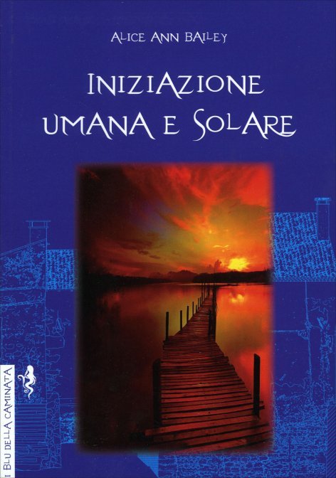 Iniziazione Umana e Solare - Alice A. Bailey