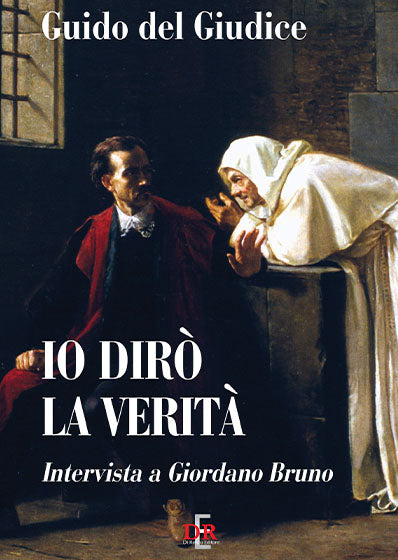 Io dirò la verità. Intervista a Giordano Bruno - Guido Giudice
