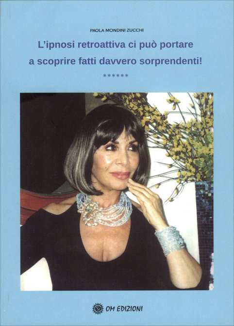 L'Ipnosi retroattiva ci può portare a scoprire fatti davvero sorprendenti - Paola Mondini Zucchi