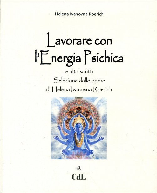 Lavorare con l'Enegia Psichica, e altri scritti - Helena Iavanovna Roerich