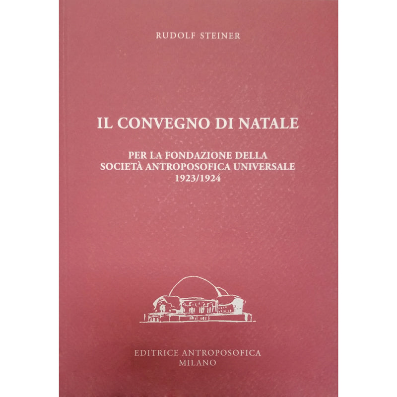 Il Convegno di Natale. Per la fondazione della Società Antroposofica Universale 1923/24 - Rudolf Steiner