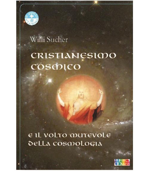 Cristianesimo Cosmico e il Volto Mutevole della Cosmologia - Willi Sucher