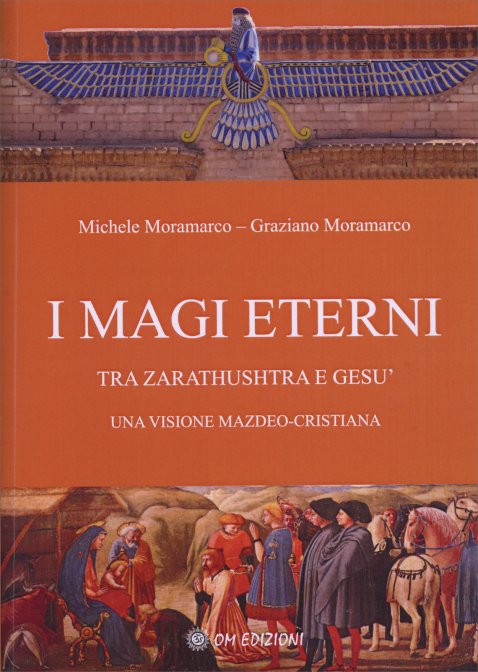 I Magi Eterni. Tra Zarathushtra e Gesù - Michele & Graziano Moramarco