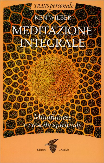 Meditazione Integrale. Mindfulness e crescita personale - Ken Wilber