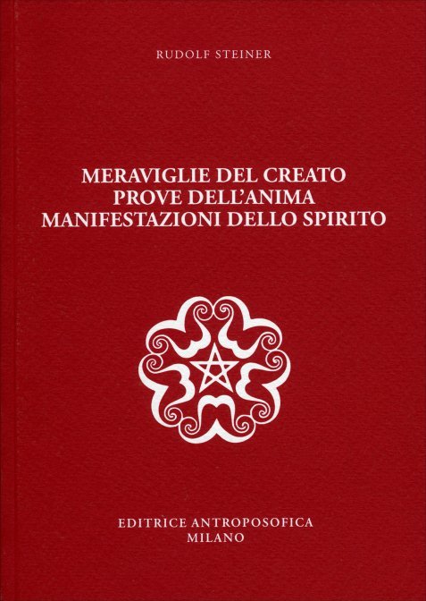Meraviglie del Creato. Prove dell'Anima. Manifestazioni dello Spirito - Rudolf Steiner