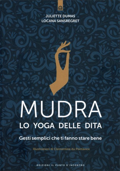 Mudra, lo Yoga delle Dita. Gesti semplici che ti fanno star bene - Juliette Dumas