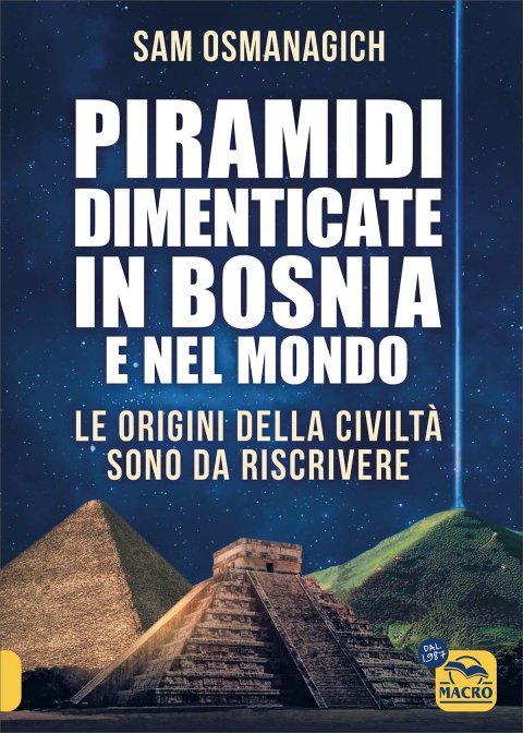 Piramidi Dimenticate in Bosnia e nel Mondo - Sam Osmanagich (Prefazione di Mauro Biglino)