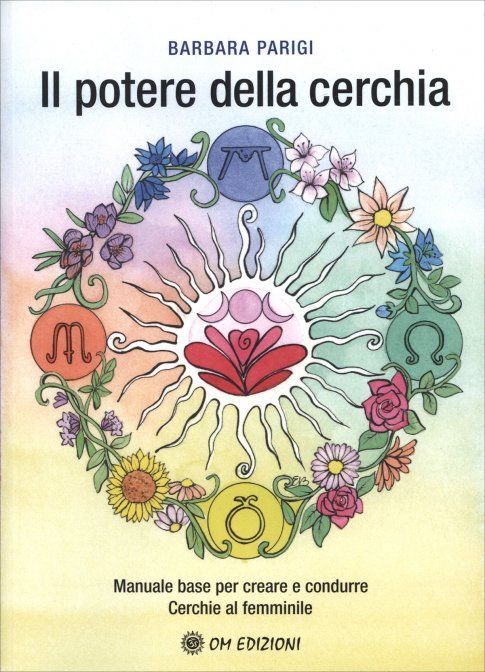 Il Potere della Cerchia. Manuale base per creare e condurre Cerchie al femminile - Barbara Parigi