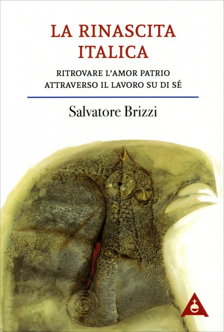 La Rinascita Italica. Ritrovare l'amor patrio attraverso il lavoro su di Sé - Salvatore Brizzi