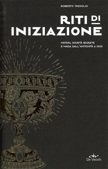 Riti di Iniziazione. Misteri, società segrete e magia dall'antichità a oggi - Roberto Tresoldi