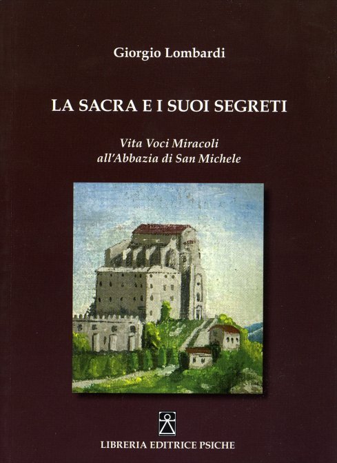 La Sacra e i suoi Segreti. Vita, voci, miracoli all'Abbazia di San Michele - Giorgio Lombardi