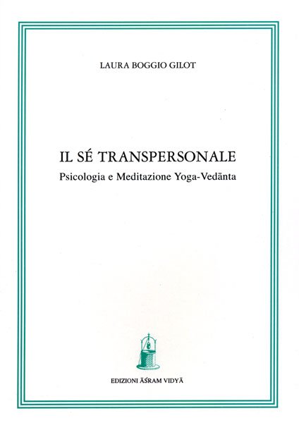 Il Sé Transpersonale. Psicologia e meditazione Yoga-Vedanta - Laura Boggio Gilot