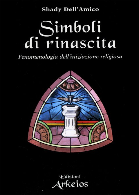 Simboli di Rinascita. Fenomenologia dell'iniziazione religiosa - Shady Dell'Amico