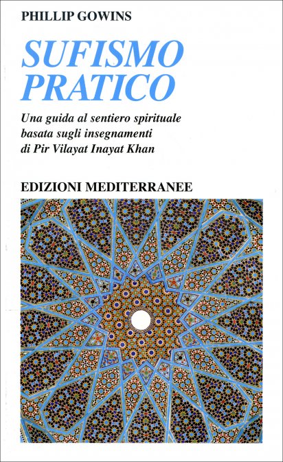 Sufismo Pratico. Una guida al sentiero spirituale basata sugli insegnamenti di Pir Vilayat Inayat Khan - Phillip Gowins
