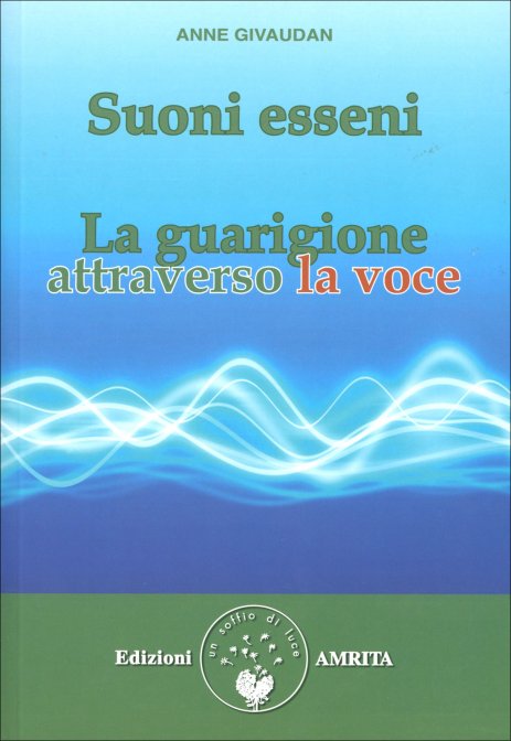 Suoni Esseni. La guarigione attraverso la voce - Anne Givaudan