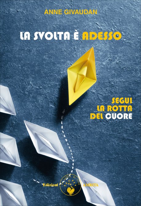 La Svolta è Adesso. Segui la rotta del cuore - Anne Givaudan