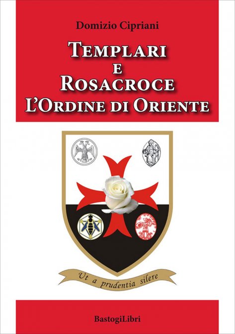 Templari e Rosacroce. L'Ordine di Oriente - Domizio Cipriani