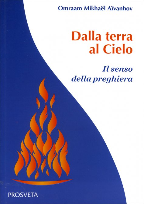 Dalla Terra al Cielo. Il senso della preghiera - Omraam Mikhaël Aïvanhov