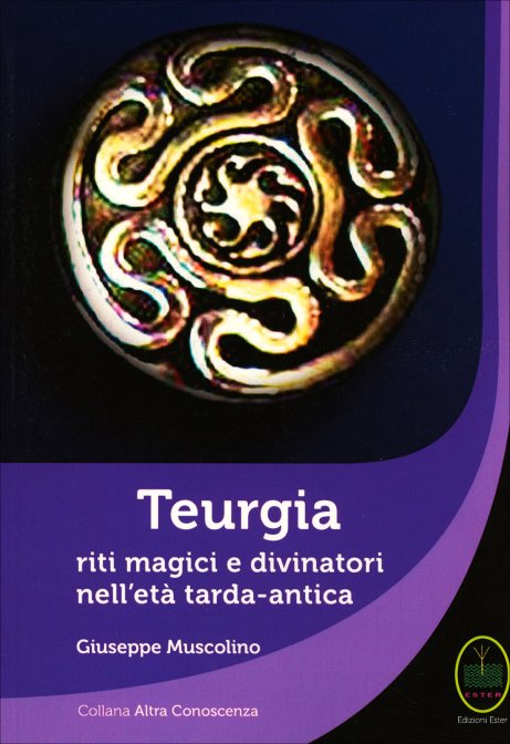 Teurgia. Riti magici e divinatori nell'età tarda-antica - Giuseppe Muscolino