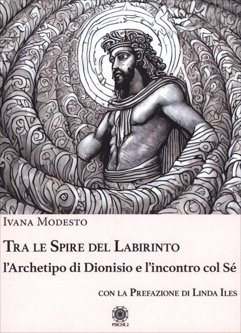 Tra le Spire del Labirinto. L'archetipo di Dionisio e l'incontro col Sé - Ivana Modesto