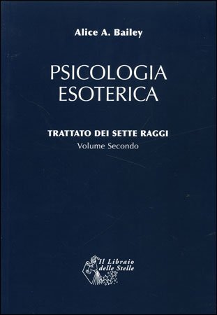 Psicologia Esoterica. Trattato dei Sette Raggi vol. 2 - Alice A. Bailey