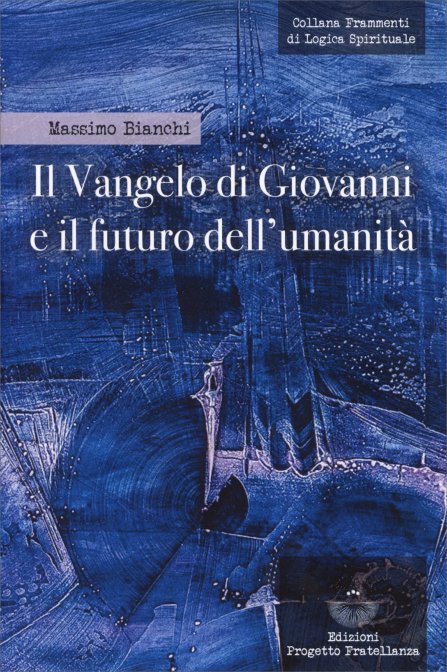 Il Vangelo di Giovanni e il Futuro dell'Umanità - Massimo Bianchi