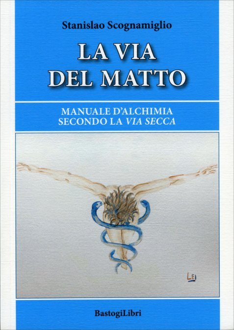 La Via del Matto. Manuale d'alchimia secondo la via secca - Stanislao Scognamiglio