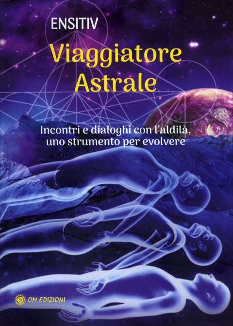 Viaggiatore Astrale. Incontri e dialoghi con l'aldilà, uno strumento per evolvere - Ensitiv