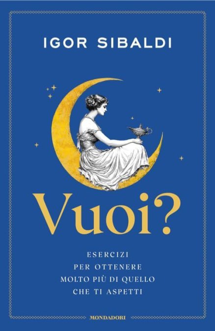 Vuoi? Esercizi per Ottenere Molto più di Quello che ti Aspetti - Igor Sibaldi