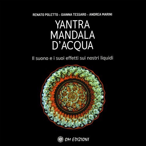 Yantra. Mandala d'Acqua. Il suono e i suoi effetti sui nostri liquidi - Gianna Tessaro, Renato Poletto, Andrea Marini