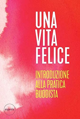 Una vita felice - Introduzione alla pratica buddista