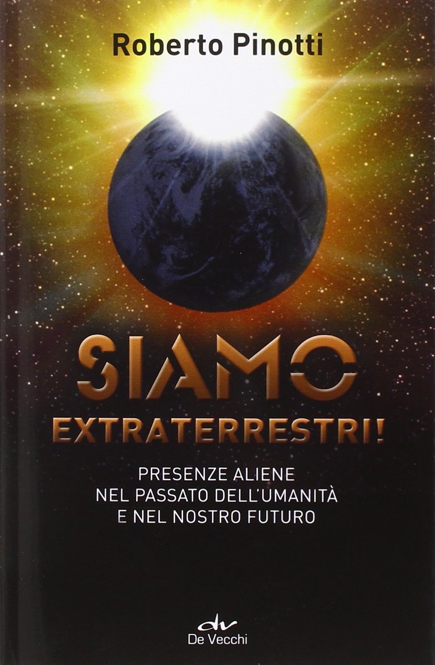 Siamo Extraterrestri! - Roberto Pinotti