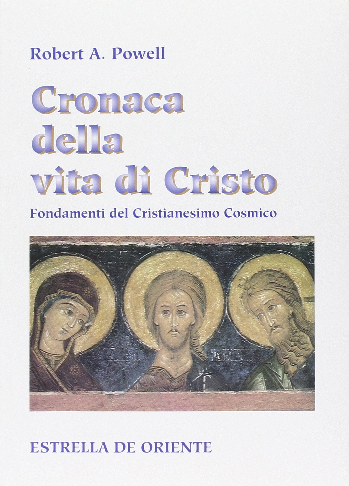 Cronaca della Vita di Cristo. Fondamenti del Cristianesimo Cosmico - Robert A. Powell