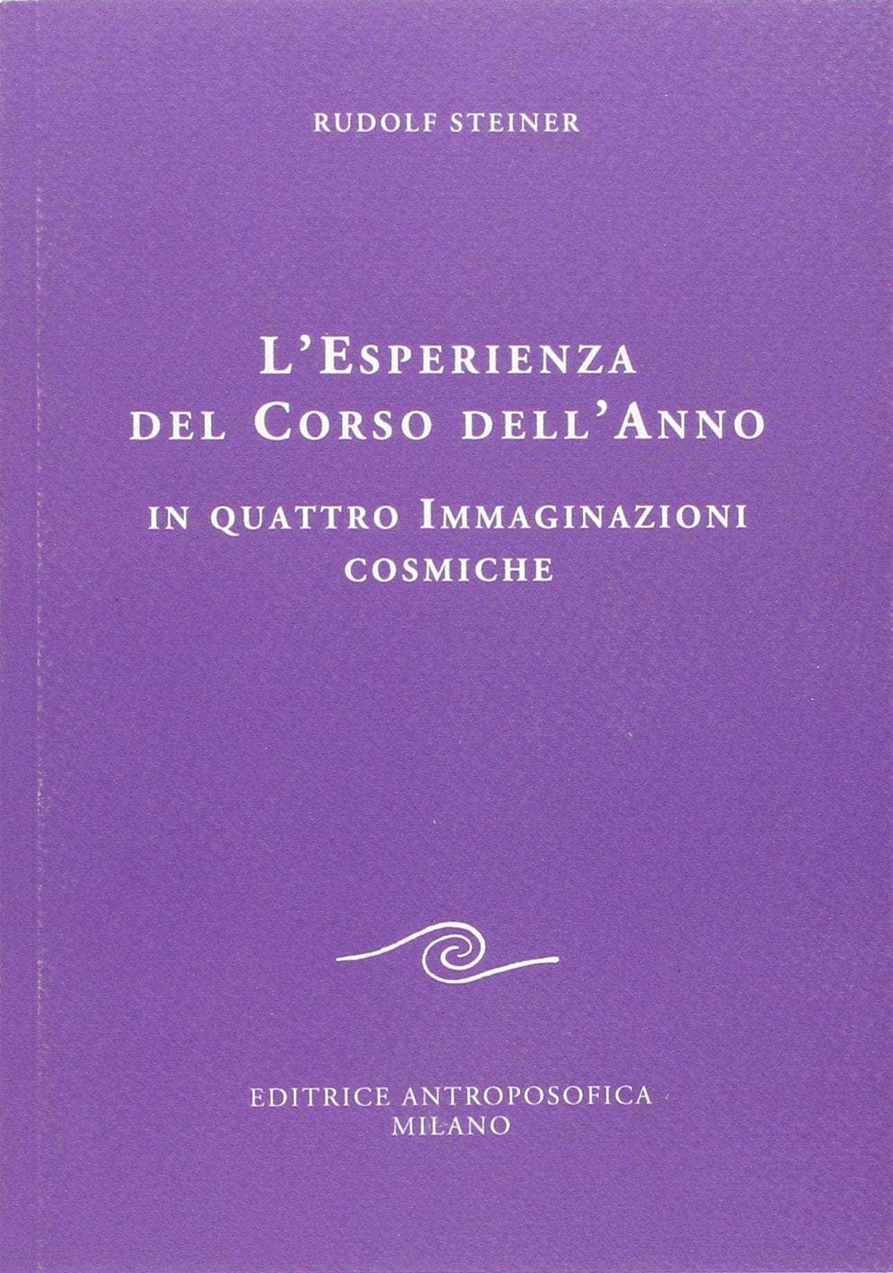 L'esperienza del corso dell'anno in quattro immaginazioni cosmiche - Rudolf Steiner