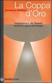 La Coppa d'Oro. Insegnamenti dei Maestri fonte di Luce e di Energia - Amadeus Voldben