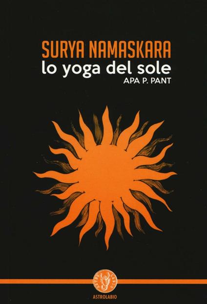 Surya Namaskara. Lo Yoga del Sole - Apa P. Pant