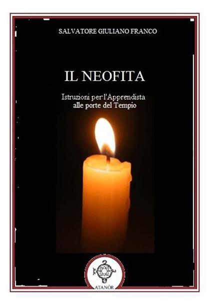 Il Neofita. Istruzioni per l'Apprendista alle porte del Tempio - Salvatore Giuliano Franco