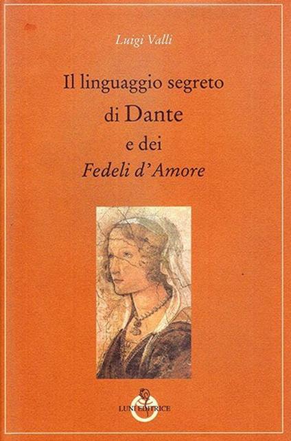 Il linguaggio segreto di Dante e dei Fedeli d'Amore - Luigi Valli