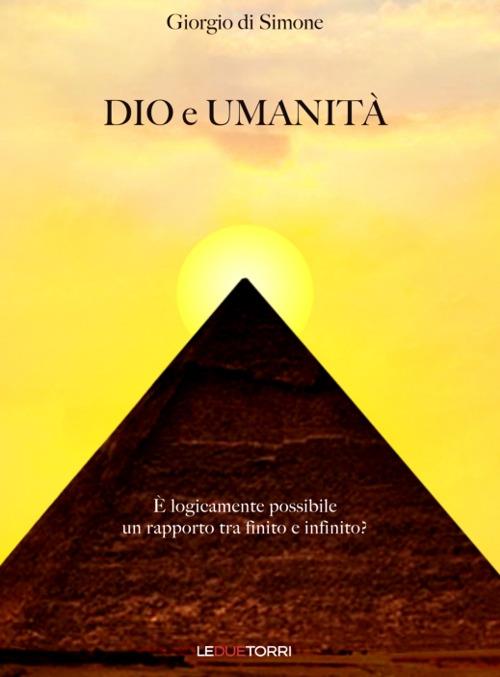 Dio e Umanità. È logicamente possibile un rapporto tra finito e infinito? - Giorgio di Simone