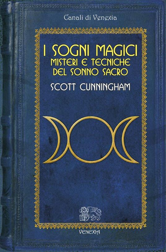 I Sogni Magici. Misteri e tecniche del sonno sacro - Scott Cunningham