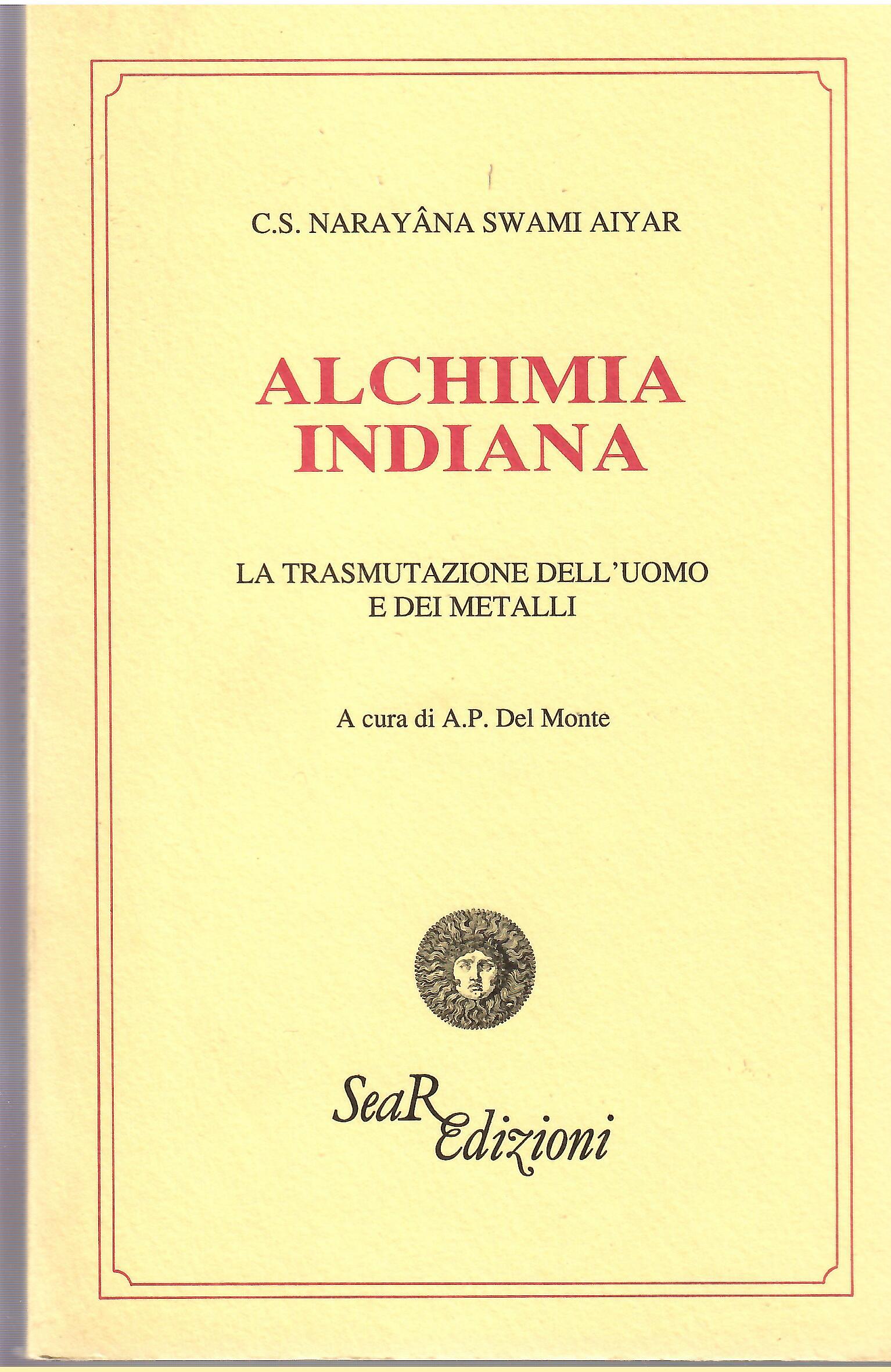 Alchimia Indiana. La trasmutazione dell'uomo e dei metalli - C. S. Narayâna Swami Aiyar