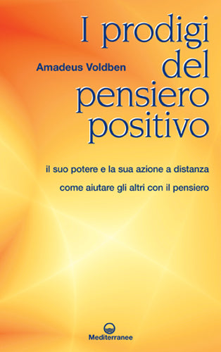I Prodigi del Pensiero Positivo. Il suo potere e la sua azione a distanza, come aiutare gli altri con il pensiero - Amadeus Voldben