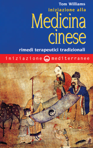 Iniziazione alla Medicina Cinese. Rimedi terapeutici tradizionali - Tom Williams